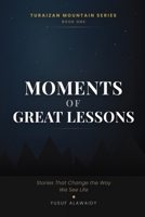 MOMENTS OF GREAT LESSONS: Stories That Change the Way We See Life (TURAIZAN MOUNTAIN SERIES) B0HBMLS7LZ Book Cover