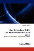 Kinetic Study of 2,4,5-Trichloroaniline Phosphate Esters: Mechanistic Interpretation, Organophosphate Esters 3844324178 Book Cover