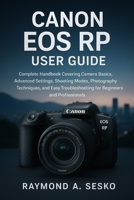 Canon EOS RP User Guide: Complete Handbook Covering Camera Basics, Advanced Settings, Shooting Modes, Photography Techniques, and Easy Troubleshooting B0FT8P6T2Y Book Cover