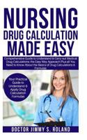 Nursing Drug Calculations Made Easy: Comprehensive Guide to Understand&Carry out Medical Drug Calculations;the Easy Way Approach Plus all You Need toKnow About the Basics of Drug Calculations&Formulas 1091900604 Book Cover