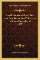 Amtliches Verzeichniss Der Aus Dem Deutschen Zollverein Und Norddeutschland (1851) 1168120527 Book Cover