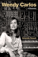Wendy Carlos: A Biography 0190053461 Book Cover