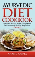 Ayurvedic Diet Cookbook: Ayurvedic Recipes for Pacifying Doshas and Promoting Healthy Weight Loss 375264169X Book Cover