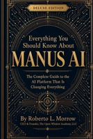 Everything You Should Know about Manus Ai Deluxe Edition: The Guide to the Ai Platform Most People Haven’t Discovered Yet B0H2HYHSJ1 Book Cover