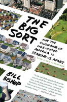 The Big Sort: Why the Clustering of Like-Minded America Is Tearing Us Apart 0547237723 Book Cover