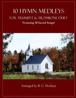 10 Hymn Medleys for Trumpet and Trombone Duet: Featuring 30 Sacred Songs! B0FFH7QWD6 Book Cover