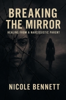 Breaking the Mirror: Healing from a Narcissistic Parent B0F8891XZX Book Cover
