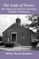 Our Lady of Victory: The Saga of an African-American Catholic Community 0595434827 Book Cover