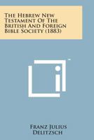 The Hebrew New Testament of the British and foreign Bible Society: a contribution to Hebrew philology - Primary Source Edition 1498175619 Book Cover