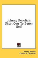 Johnny Revolta's Short Cuts To Better Golf 1432576968 Book Cover