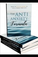 The Anti - Anxiety Formula: How To Banish Worry And Live A Panic - Free Life 1708526803 Book Cover