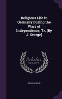 Religious Life in Germany During the Wars of Independence, Tr. [By J. Sturge] 1142436748 Book Cover