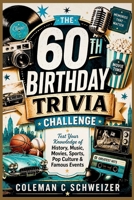 THE 60TH BIRTHDAY TRIVIA CHALLENGE: Test Your Knowledge of History, Music, Movies, Sports, Pop Culture & Famous Events B0HHF1LGZQ Book Cover