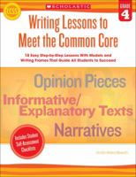 Writing Lessons to Meet the Common Core: Grade 4: 18 Easy Step-by-Step Lessons With Models and Writing Frames That Guide All Students to Succeed 0545495997 Book Cover