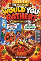 The Ultimate Would You Rather? Thanksgiving Edition: A Hilarious Turkey Day Book with Funny Questions, Silly Choices, Family Debates, Holiday Challenges, and Big Laughs for Kids and Families 1957515899 Book Cover