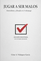 Jugar a ser malos: Inmoralismo y filosofía en el videojuego (Spanish Edition) B0GJNKZS7C Book Cover