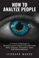 How To Analyze People: 21 Proven Techniques To Secretly Analyze People And Understand Body Language, Personality Types And Human Behavior 1513673173 Book Cover