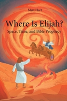 Where is Elijah?: Space, Time, and Bible Prophecy B0GSXG8TLX Book Cover
