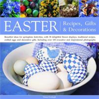 Easter: Recipes, Gifts and Decorations: Beautiful Ideas For Springtime Festivities, With 30 Delightful Flower Displays, Traditional Recipes, Crafted Eggs And Decorative Gifts 1840382767 Book Cover