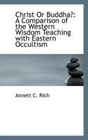 Christ Or Buddha? A Comparison Of The Western Wisdom Teaching With Eastern Occultism 1113340339 Book Cover