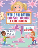 Would You Rather Game Book For Kids: For Ages 5 To 10, 600 Questions, Hilarious And Funny Kid Friendly Questions B091W44H84 Book Cover