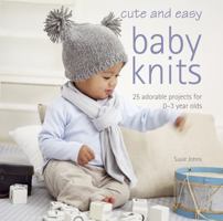 Cute and Easy Baby Knits: 25 adorable projects for 0-3 year olds 1907030654 Book Cover