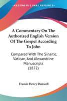A Commentary On The Authorized English Version Of The Gospel According To John: Compared With The Sinaitic, Vatican, And Alexandrine Manuscripts 1165279509 Book Cover