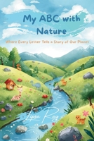 My ABC with Nature: Where Every Letter Tells a Story of Our Planet B0FVV7B4XF Book Cover
