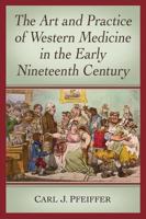 The Art and Practice of Western Medicine in the Early Nineteenth Century 0786476117 Book Cover