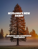 Myeloma'S New Dawn: Orthodox And Alternative Treatments B0FPRQ4PDZ Book Cover