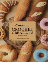 Culinary Amigurumi Crochet Creations For Starters: Crafting Whimsical Dishes for Every Meal from Morning to Night B0DQSTGWKT Book Cover