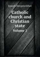 Catholic Church and Christian State Volume 1 1144008689 Book Cover