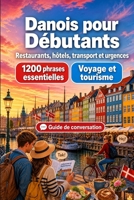 Danois Pour Débutants: 1200 phrases essentielles en Danois pour voyager au Danemark: Guide de prononciation facile, conversations du quotidien, ... shopping, urgences (French Edition) B0H7Y1N7K7 Book Cover