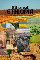 Ethereal Ethiopia: A Fusion of Ancient Wonders, Cultural Odyssey, and Nature's Serenade. B0CTHT117H Book Cover