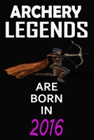Archery Legends Are Born In 2016: Notebook for Kids, Boys, Girls, Men and Women: Cute Archery Gifts Ideas for Archery lovers 120 pages . Lined . 6x9: Archery Legends Are Born In 2016: Notebook for Cut 1660682576 Book Cover