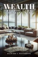 WEALTH Building a Life of Abundance: Money-Making Ideas for Stress Free Living and Lasting Happiness B0DP9XQB3F Book Cover