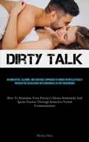 Dirty Talk: An Innovative, Alluring, And Enjoyable Approach To Engage In Intellectually Provocative Discussions With Individuals Of Any Background ... Through Seductive Verbal Communication) 1837878285 Book Cover