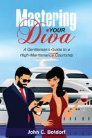 Mastering Your Diva: A Gentleman's Guide to a High Maintenance Courtship 1977218547 Book Cover