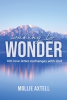 Waking to Wonder: 100 Love Letter Exchanges With God 1736039113 Book Cover