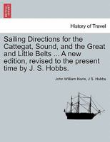 Sailing Directions for the Cattegat, Sound, and the Great and Little Belts A new edition, revised to the present time by J. S. Hobbs. 1241415358 Book Cover