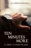 Ten Minutes More: A Guide to Daily Prayer 1979693447 Book Cover