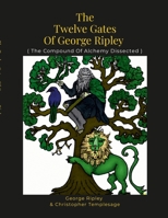 The Twelve Gates Of George Ripley: ( The Compound Of Alchemy Dissected ) 1312279907 Book Cover