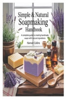 Simple & Natural Soapmaking Handbook: A Complete Guide to Creating Handmade Soaps with Natural Ingredients B0FNL4C1KZ Book Cover