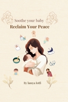 Soothe your Baby, Reclaim Your Peace. B0H29BBQVY Book Cover