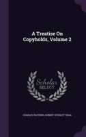 A treatise on copyholds. By Charles Watkins, ... Vol. II. Volume 2 of 2 1240070993 Book Cover