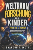 Weltraumforschung für Kinder von 8 bis 12 Jahren: Erstaunliche kosmische Fakten, himmlische Entdeckungen und Astronomie für Anfänger. (German Edition) B0GZJZTYM7 Book Cover