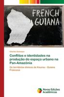 Conflitos e identidades na produção do espaço urbano na Pan-Amazônia: Os territórios étnicos de Kourou - Guiana Francesa 6139652898 Book Cover