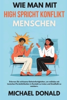 WIE MAN MIT HIGH SPRICHT KONFLIKT MENSCHEN: Lernen Sie effektive Geheim Fertigkeiten, um mühelos mit toxischen Persönlichkeiten in Kontakt zu treten und Smalltalk zu meistern (German Edition) B0DPWTBGH4 Book Cover