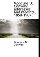 Moncure D. Conway; addresses and reprints, 1850-1907; 0530919281 Book Cover