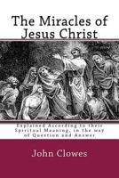 The Miracles of Jesus Christ Explained According to Their Spiritual Meaning in the Way of Question and Answer 1449992536 Book Cover